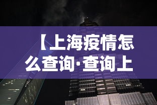 【上海疫情怎么查询·查询上海疫情情况】