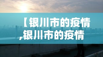【银川市的疫情,银川市的疫情最新情况】