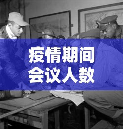 疫情期间会议人数限制 → 疫情期间大型会议人数标准