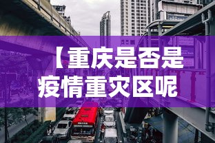 【重庆是否是疫情重灾区呢·重庆是否是疫情重点地区】