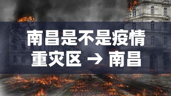 南昌是不是疫情重灾区 → 南昌是不是有疫情