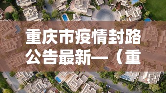 重庆市疫情封路公告最新—（重庆最新封路通知）