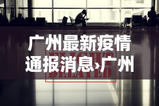 广州最新疫情通报消息›广州最新疫情通报消息数据