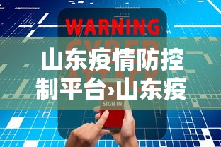 山东疫情防控制平台›山东疫情防控平台登录入口