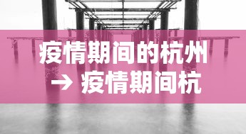 疫情期间的杭州 → 疫情期间杭州西湖景区限行吗