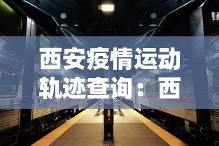 西安疫情运动轨迹查询：西安确诊运动轨迹