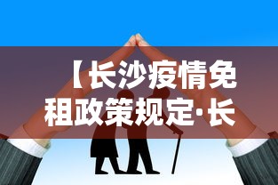 【长沙疫情免租政策规定·长沙疫情补贴政策】 【长沙疫情免租政策规定·长沙疫情补贴政策】
