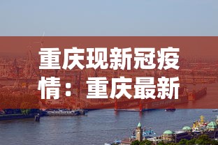 重庆现新冠疫情:重庆最新新冠疫情报告 重庆现新冠疫情:重庆最新新冠疫情报告
