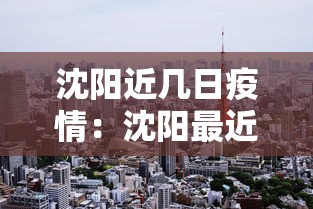 沈阳近几日疫情：沈阳最近几天疫情情况