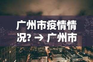 广州市疫情情况? → 广州市疫情情况最新消息