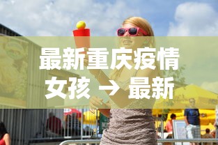 最新重庆疫情女孩 → 最新重庆疫情女孩死亡 最新重庆疫情女孩 → 最新重庆疫情女孩死亡