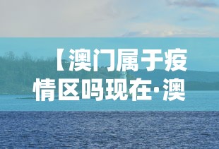 【澳门属于疫情区吗现在·澳门是新冠肺炎疫区吗】 【澳门属于疫情区吗现在·澳门是新冠肺炎疫区吗】
