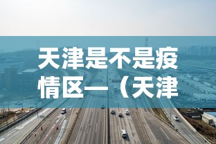 天津是不是疫情区—（天津是不是疫情风险地区）