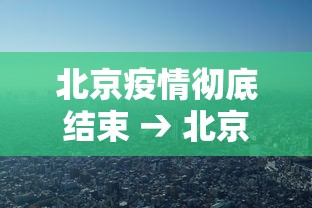 北京疫情彻底结束 → 北京这次疫情多久结束