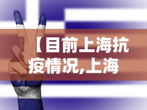 【目前上海抗疫情况,上海 抗疫】