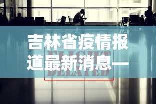 吉林省疫情报道最新消息—(吉林省疫情最新消息2020年) 吉林省疫情报道最新消息—(吉林省疫情最新消息2020年)