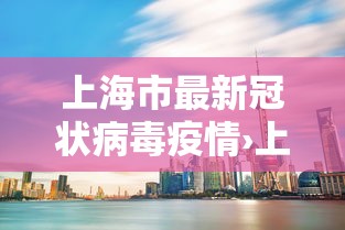 上海市最新冠状病毒疫情›上海市最新冠状病毒疫情情况 上海市最新冠状病毒疫情›上海市最新冠状病毒疫情情况