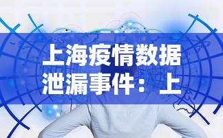 上海疫情数据泄漏事件：上海疫情数据泄漏事件始末
