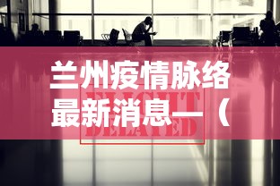 兰州疫情脉络最新消息—（兰州疫情最新分布图）