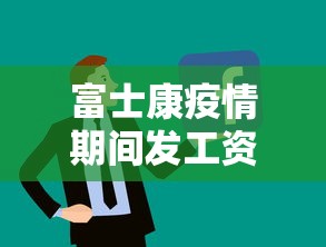 富士康疫情期间发工资吗:疫情 富士康 富士康疫情期间发工资吗:疫情 富士康