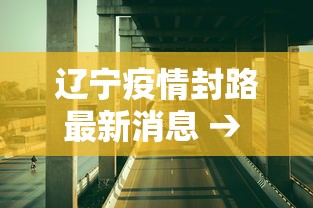 辽宁疫情封路最新消息 → 辽宁疫情封路情况 辽宁疫情封路最新消息 → 辽宁疫情封路情况