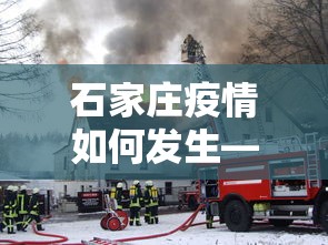 石家庄疫情如何发生—（石家庄疫情是如何发生的）