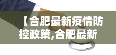 【合肥最新疫情防控政策,合肥最新疫情防控等级】