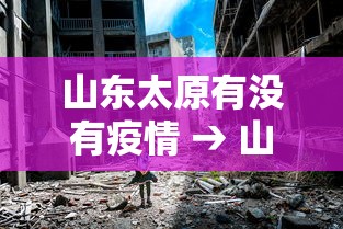 山东太原有没有疫情 → 山东太原有没有疫情啊