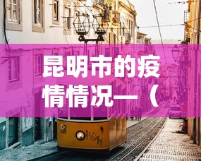 昆明市的疫情情况—(昆明市疫情最新感染者情况) 昆明市的疫情情况—(昆明市疫情最新感染者情况)