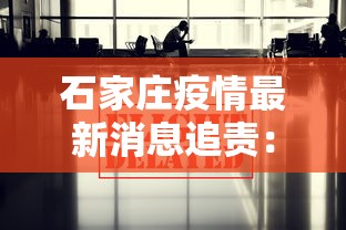 石家庄疫情最新消息追责：石家庄疫情最新消息问责
