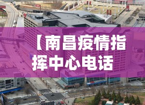 【南昌疫情指挥中心电话,南昌市新冠肺炎疫情防控应急指挥部电话】