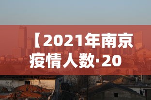 【2021年南京疫情人数·2021年南京疫情人数多少】 【2021年南京疫情人数·2021年南京疫情人数多少】