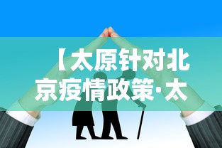 【太原针对北京疫情政策·太原疫情进出京最新规定】