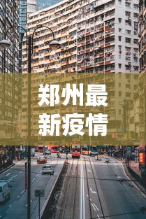 郑州最新疫情封城时间›郑州最新疫情发布郑州封城