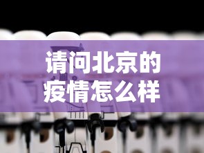 请问北京的疫情怎么样了›查一下北京的疫情怎么样 请问北京的疫情怎么样了›查一下北京的疫情怎么样