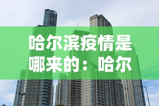 哈尔滨疫情是哪来的：哈尔滨疫情源头来自哪里