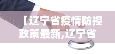【辽宁省疫情防控政策最新,辽宁省疫情防控政策最新通知】