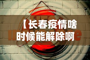 【长春疫情啥时候能解除啊·2021长春疫情几号开始的】 【长春疫情啥时候能解除啊·2021长春疫情几号开始的】