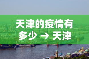 天津的疫情有多少 → 天津的疫情有多少例了