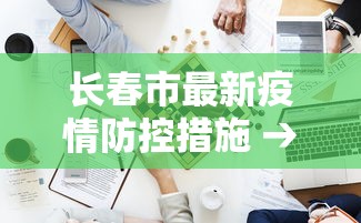 长春市最新疫情防控措施 → 长春市疫情防控最新规定 长春市最新疫情防控措施 → 长春市疫情防控最新规定