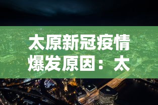 太原新冠疫情爆发原因：太原发现新冠状病毒肺炎患者