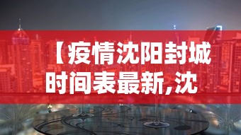 【疫情沈阳封城时间表最新,沈阳 疫情 封城】