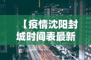 【疫情沈阳封城时间表最新,沈阳 疫情 封城】