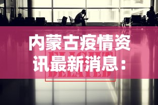 内蒙古疫情资讯最新消息：内蒙古疫情最新消息 新闻