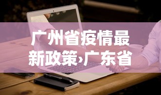 广州省疫情最新政策›广东省广州最新疫情