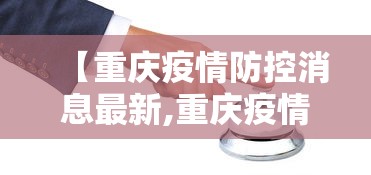 【重庆疫情防控消息最新,重庆疫情最新管理公告】