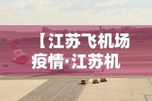 【江苏飞机场疫情·江苏机场 疫情】