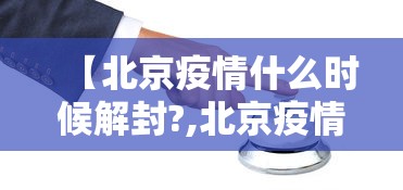 【北京疫情什么时候解封?,北京疫情什么时候解封的最新消息】