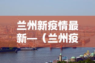 兰州新疫情最新—（兰州疫情最新消息今天又封了）