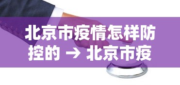 北京市疫情怎样防控的 → 北京市疫情防控管理办法